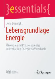 Title: Lebensgrundlage Energie: Ökologie und Physiologie des mikrobiellen Energiestoffwechsels, Author: Jens Boenigk