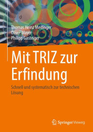 Title: Mit TRIZ zur Erfindung: Schnell und systematisch zur technischen Lï¿½sung, Author: Thomas Heinz Meitinger