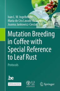 Title: Mutation Breeding in Coffee with Special Reference to Leaf Rust: Protocols, Author: Ivan L.W. Ingelbrecht