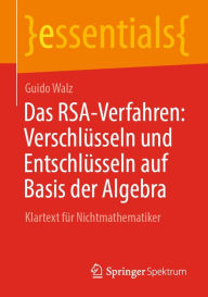 Title: Das RSA-Verfahren: Verschlï¿½sseln und Entschlï¿½sseln auf Basis der Algebra: Klartext fï¿½r Nichtmathematiker, Author: Guido Walz