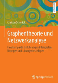 Title: Graphentheorie und Netzwerkanalyse: Eine kompakte Einführung mit Beispielen, Übungen und Lösungsvorschlägen, Author: Christin Schmidt