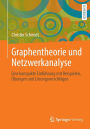 Graphentheorie und Netzwerkanalyse: Eine kompakte Einführung mit Beispielen, Übungen und Lösungsvorschlägen