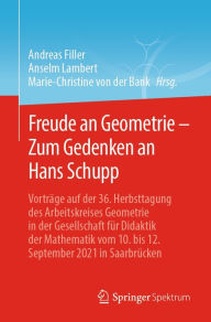 Title: Freude an Geometrie - Zum Gedenken an Hans Schupp: Vortrï¿½ge auf der 36. Herbsttagung des Arbeitskreises Geometrie in der Gesellschaft fï¿½r Didaktik der Mathematik vom 10. bis 12. September 2021 in Saarbrï¿½cken, Author: Andreas Filler