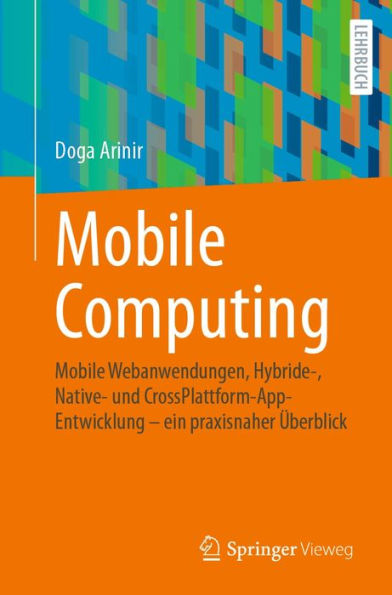 Mobile Computing: Mobile Webanwendungen, Hybride-, Native- und CrossPlattform-AppEntwicklung - ein praxisnaher ï¿½berblick