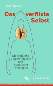 Title: Das verflixte Selbst: Menschliche Eigenwilligkeit und Kï¿½nstliche Intelligenz, Author: Heiko Reisch