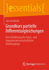 Title: Grundkurs partielle Differentialgleichungen: Eine Einfï¿½hrung fï¿½r natur- und ingenieurwissenschaftliche Studiengï¿½nge, Author: Jan Swoboda