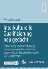 Title: Interkulturelle Qualifizierung neu gedacht: Entwicklung und Durchfï¿½hrung zielgruppengerechter Seminare dargestellt am Beispiel chinesischer DaF-Studierender, Author: Florian Rossbach