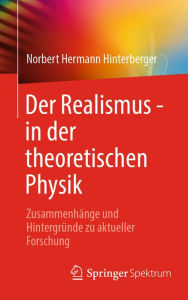 Title: Der Realismus - in der theoretischen Physik: Zusammenhï¿½nge und Hintergrï¿½nde zu aktueller Forschung, Author: Norbert Hermann Hinterberger