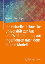 Title: Die virtuelle technische Universitï¿½t zur Aus- und Weiterbildung von Ingenieuren nach dem Dualen Modell, Author: Engelbert Westkïmper