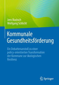Title: Kommunale Gesundheitsfï¿½rderung: Ein Debattenanstoï¿½ zu einer policy-orientierten Transformation der Kommune zur ï¿½kologischen Resilienz, Author: Jens Bucksch