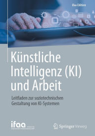 Title: Kï¿½nstliche Intelligenz (KI) und Arbeit: Leitfaden zur soziotechnischen Gestaltung von KI-Systemen, Author: Sascha Stowasser