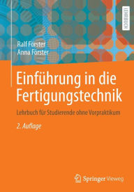 Title: Einführung in die Fertigungstechnik: Lehrbuch für Studierende ohne Vorpraktikum, Author: Ralf Förster