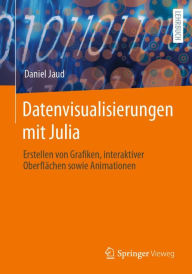 Title: Datenvisualisierungen mit Julia: Erstellen von Grafiken, interaktiver Oberflï¿½chen sowie Animationen, Author: Daniel Jaud
