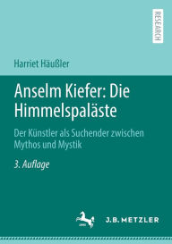 Title: Anselm Kiefer: Die Himmelspaläste: Der Künstler als Suchender zwischen Mythos und Mystik, Author: Harriet Häußler