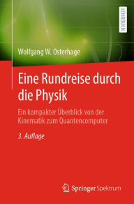 Title: Eine Rundreise durch die Physik: Ein kompakter ï¿½berblick von der Kinematik zum Quantencomputer, Author: Wolfgang W. Osterhage