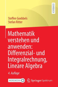Title: Mathematik verstehen und anwenden: Differenzial- und Integralrechnung, Lineare Algebra, Author: Steffen Goebbels