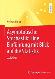 Title: Asymptotische Stochastik: Eine Einführung mit Blick auf die Statistik, Author: Norbert Henze