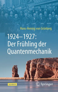 Title: 1924-1927: Der Frï¿½hling der Quantenmechanik, Author: Hans-Hennig von Grïnberg