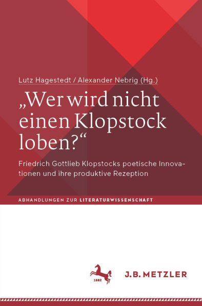Wer wird nicht einen Klopstock loben?: Friedrich Gottlieb Klopstocks poetische Innovationen und ihre produktive Rezeption