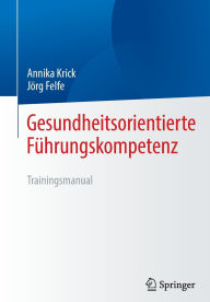 Title: Gesundheitsorientierte Führungskompetenz: Trainingsmanual, Author: Annika Krick