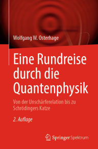 Title: Eine Rundreise durch die Quantenphysik: Von der Unschärferelation bis zu Schrödingers Katze, Author: Wolfgang W. Osterhage