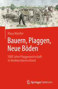 Title: Bauern, Plaggen, Neue Böden: 1000 Jahre Plaggenwirtschaft in Nordwestdeutschland, Author: Klaus Mueller