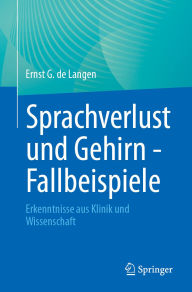 Title: Sprachverlust und Gehirn - Fallbeispiele: Erkenntnisse aus Klinik und Wissenschaft, Author: Ernst G. de Langen