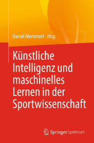 Title: Künstliche Intelligenz und maschinelles Lernen in der Sportwissenschaft, Author: Daniel Memmert