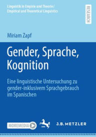 Title: Gender, Sprache, Kognition: Eine linguistische Untersuchung zu gender-inklusivem Sprachgebrauch im Spanischen, Author: Miriam Zapf