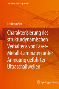 Title: Charakterisierung des strukturdynamischen Verhaltens von Faser-Metall-Laminaten unter Anregung gefï¿½hrter Ultraschallwellen, Author: Liv Rittmeier