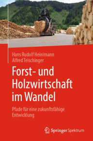 Title: Forst- und Holzwirtschaft im Wandel: Pfade für eine zukunftsfähige Entwicklung, Author: Hans Rudolf Heinimann