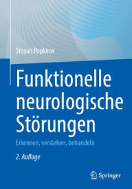 Title: Funktionelle neurologische Störungen: Erkennen, verstehen, behandeln, Author: Stoyan Popkirov