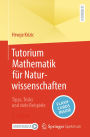 Tutorium Mathematik fï¿½r Naturwissenschaften: Tipps, Tricks und viele Beispiele