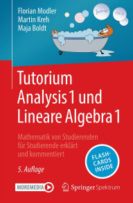Title: Tutorium Analysis 1 und Lineare Algebra 1: Mathematik von Studierenden fï¿½r Studierende erklï¿½rt und kommentiert, Author: Florian Modler