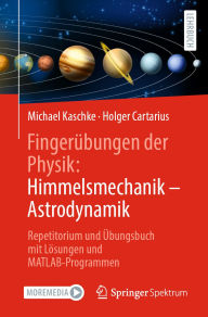 Title: Fingerübungen der Physik: Himmelsmechanik - Astrodynamik: Repetitorium und Übungsbuch mit Lösungen und MATLAB-Programmen, Author: Michael Kaschke