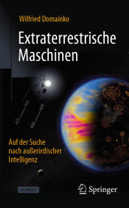 Title: Extraterrestrische Maschinen: Auf der Suche nach auï¿½erirdischer Intelligenz, Author: Wilfried Domainko
