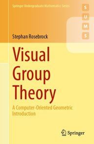 Title: Visual Group Theory: A Computer-Oriented Geometric Introduction, Author: Stephan Rosebrock