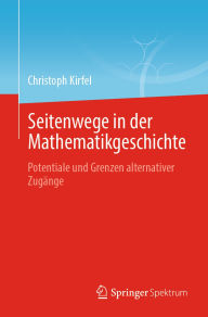Title: Seitenwege in der Mathematikgeschichte: Potentiale und Grenzen alternativer Zugänge, Author: Christoph Kirfel
