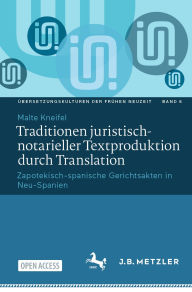 Title: Traditionen juristisch-notarieller Textproduktion durch Translation: Zapotekisch-spanische Gerichtsakten in Neu-Spanien, Author: Malte Kneifel