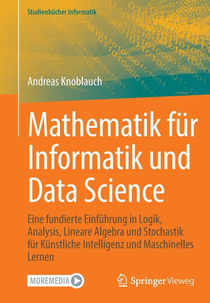 Mathematik für Informatik und Data Science: Eine fundierte Einführung in Logik, Analysis, Lineare Algebra und Stochastik für Künstliche Intelligenz und Maschinelles Lernen