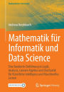 Mathematik für Informatik und Data Science: Eine fundierte Einführung in Logik, Analysis, Lineare Algebra und Stochastik für Künstliche Intelligenz und Maschinelles Lernen