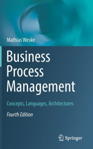 Title: Business Process Management: Concepts, Languages, Architectures, Author: Mathias Weske