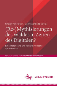 Title: (Re-)Mythisierungen des Waldes in Zeiten des Digitalen?: Eine literarische und kulturhistorische Spurensuche, Author: Kirsten von Hagen