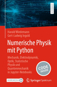 Title: Numerische Physik mit Python: Mechanik, Elektrodynamik, Optik, Statistische Physik und Quantenmechanik in Jupyter-Notebooks, Author: Harald Wiedemann