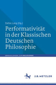Title: Performativität in der Klassischen Deutschen Philosophie, Author: Stefan Lang