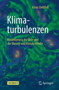 Title: Klimaturbulenzen: Modellierung der Erde und die Illusion von Klimakontrolle, Author: Klaus Dethloff