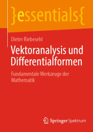 Title: Vektoranalysis und Differentialformen: Fundamentale Werkzeuge der Mathematik, Author: Dieter Riebesehl