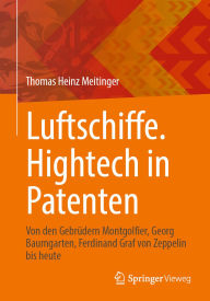 Title: Luftschiffe. Hightech in Patenten: Von den Gebrï¿½dern Montgolfier, Georg Baumgarten, Ferdinand Graf von Zeppelin bis heute, Author: Thomas Heinz Meitinger