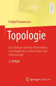 Title: Topologie: Ein Lehrbuch von den elementaren Grundlagen bis zur Homologie und Kohomologie, Author: Fridtjof Toenniessen