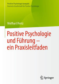 Title: Positive Psychologie und Führung - ein Praxisleitfaden, Author: Wolfhart Pentz